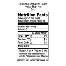 Load image into Gallery viewer, Louisiana Brand Hot Sauce Hotter Than Hot 6 oz, Nutrition Facts, Serving Size 1 TSP (5ML), Serving per container about 35 servings, Calories per serving : 0, Total Fat: 0 grams, Sodium: 200 grams, Total Carbs: 0 grams, Protein: 0 grams, Vitamin A 2%, Vitamin C 4%,  Ingredients: Fully aged peppers, Vinegar, Salt
